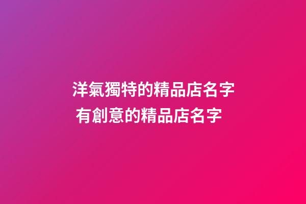 洋氣獨特的精品店名字 有創意的精品店名字
